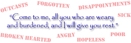 “Come to me, all you who are weary and burdened, and I will give you rest." Matthew 11:28